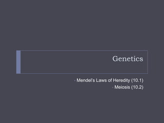 Mendelian Genetics, Meiosis and
Evolution
•

Mendel‟s Laws of Heredity (10.1)
• Meiosis (10.2)
• The Theory of Evolution (15)

 