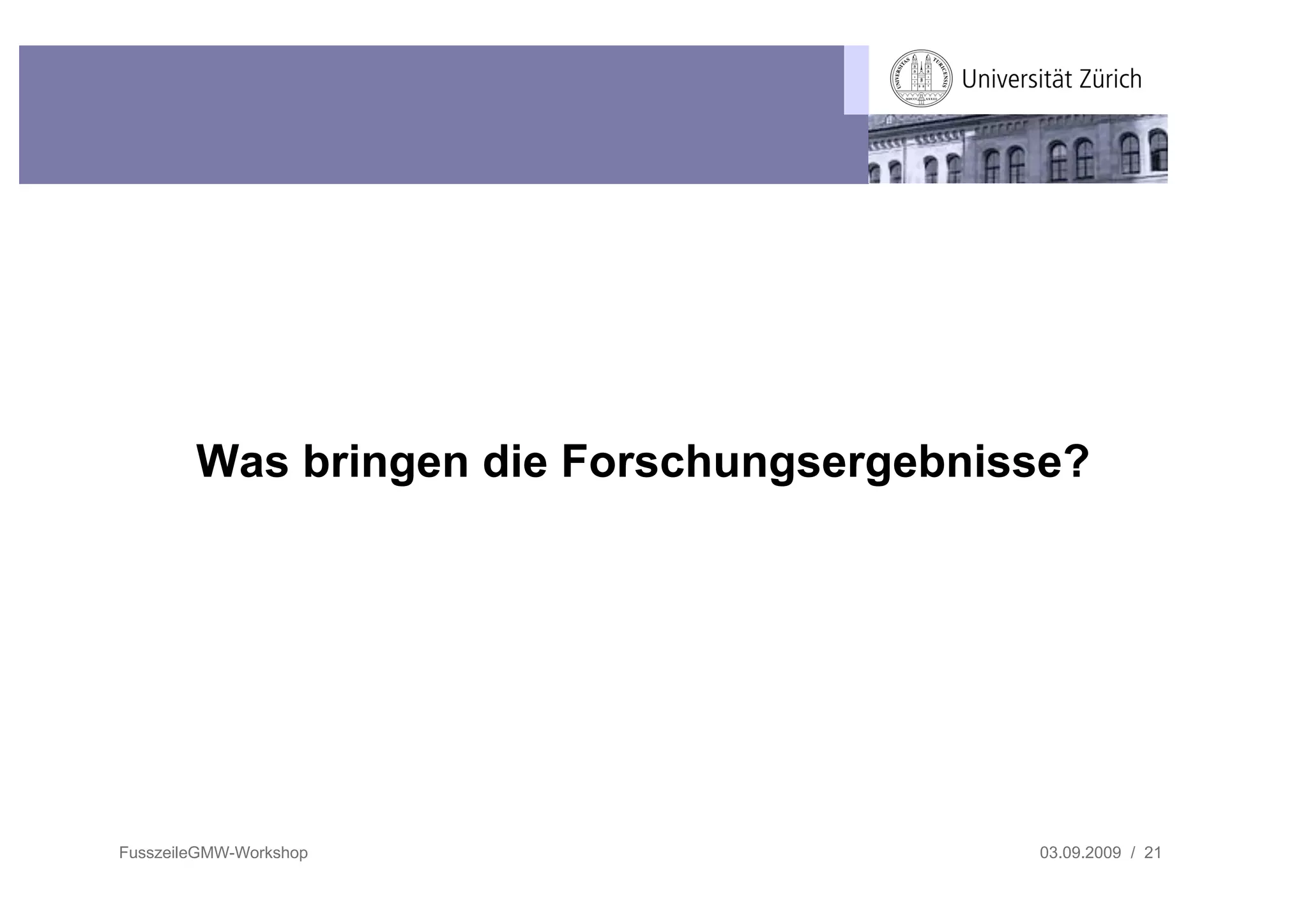 Was bringen die Forschungsergebnisse?




FusszeileGMW-Workshop                     03.09.2009 / 21
 