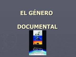 EL GÉNERO  DOCUMENTAL 