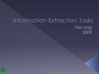 Information Extraction Tasks Yen Ling 2009 1 