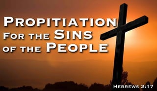 Propitiation
For the Sins
of the People
Hebrews 2:17
 