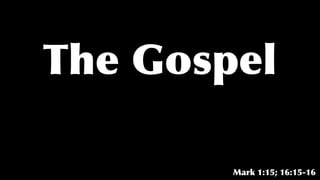 The Gospel
Mark 1:15; 16:15-16
 