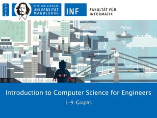 I
C
S
E
Introduction to Computer Science for Engineers
L-9: Graphs
 