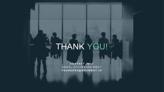 THANK YOU!
C O N T A C T I N F O
A N G E L . C O / T R Y G R O W B O T
F O U N D E R S @ G R O W B O T . I O
 