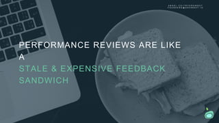 PERFORMANCE REVIEWS ARE LIKE
A
STALE & EXPENSIVE FEEDBACK
SANDWICH
A N G E L . C O / T R Y G R O W B O T
F O U N D E R S @ G R O W B O T . I O
 