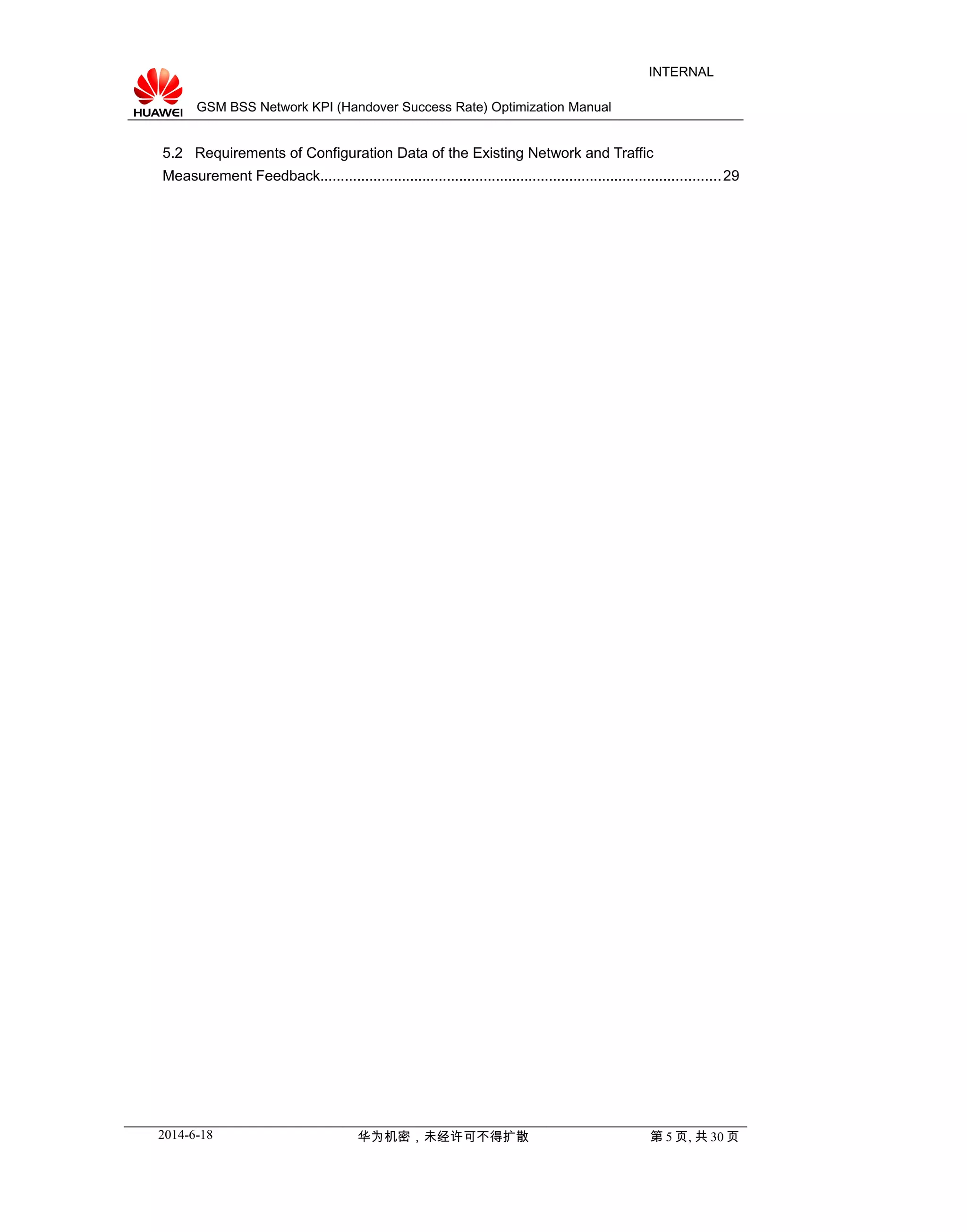 GSM BSS Network KPI (Handover Success Rate) Optimization Manual
INTERNAL
5.2 Requirements of Configuration Data of the Existing Network and Traffic
Measurement Feedback..................................................................................................29
2014-6-18 华为机密，未经许可不得扩散 第 5 页, 共 30 页
 