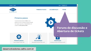 Foruns de discussão e
Abertura de tickets
desenvolvedores.catho.com.br
 
