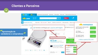+
Clientes e Parceiros
Aproximação de
vendedores e compradores
“ ”
 
