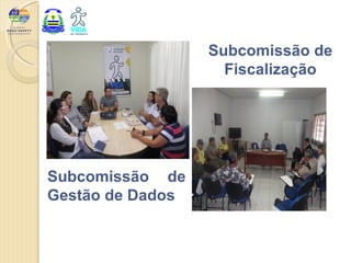 Subcomissão de
                    Fiscalização




Subcomissão de
Gestão de Dados
 