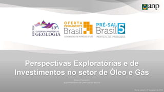 Perspectivas Exploratórias e de
Investimentos no setor de Óleo e Gás
Eliane Petersohn
Superintendente de Definição de Blocos
Rio de Janeiro, 22 de agosto de 2018
 
