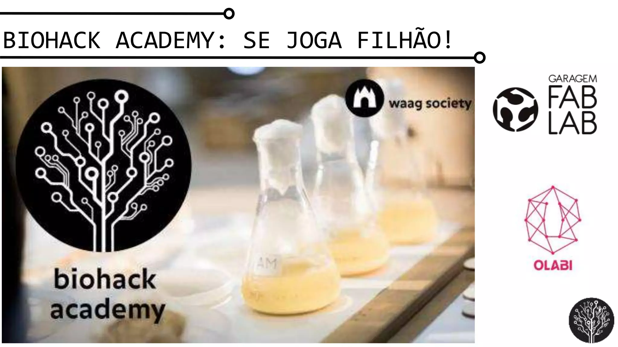 BIOHACK ACADEMY: SE JOGA FILHÃO!
 