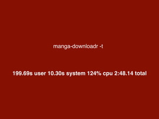 manga-downloadr -t
199.69s user 10.30s system 124% cpu 2:48.14 total
 