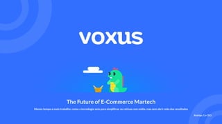 The Future of E-Commerce Martech
Menos tempo e mais trabalho: como a tecnologia veio para simpliﬁcar as rotinas com mídia, mas sem abrir mão dos resultados
Rodrigo, Co-CEO
 