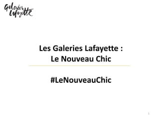 Les Galeries Lafayette :
Le Nouveau Chic
#LeNouveauChic
1
 