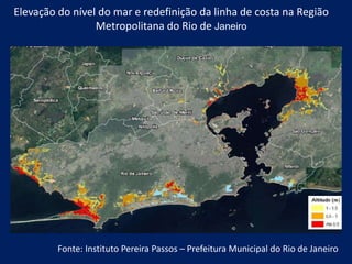 Elevação do nível do mar e redefinição da linha de costa na Região
Metropolitana do Rio de Janeiro
Fonte: Instituto Pereira Passos – Prefeitura Municipal do Rio de Janeiro
 