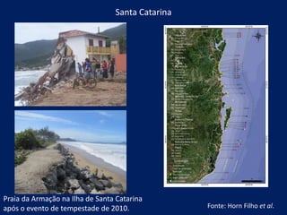 Santa Catarina
Praia da Armação na Ilha de Santa Catarina
após o evento de tempestade de 2010. Fonte: Horn Filho et al.
 