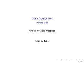 Data Structures
Dictionaries
Andres Mendez-Vazquez
May 6, 2015
1 / 127
 