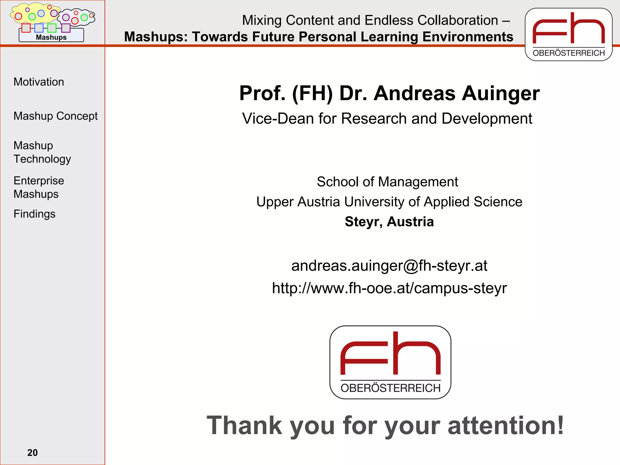 Thank you for your attention! Prof. (FH) Dr. Andreas Auinger Vice-Dean for Research and Development  School of Management  Upper Austria University of Applied Science Steyr, Austria [email_address] http://www.fh-ooe.at/campus-steyr 