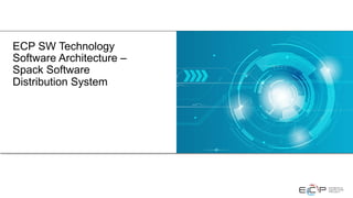 ECP SW Technology
Software Architecture –
Spack Software
Distribution System
 
