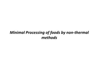 Minimal Processing of foods by non-thermal
                 methods
 