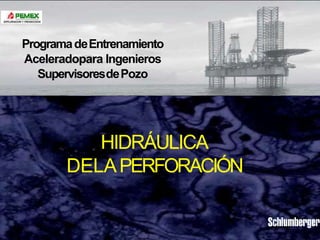 HIDRÁULICA DE LA PERFORACIÓN
HIDRÁULICA
DELAPERFORACIÓN
ProgramadeEntrenamiento
Aceleradopara Ingenieros
SupervisoresdePozo
 