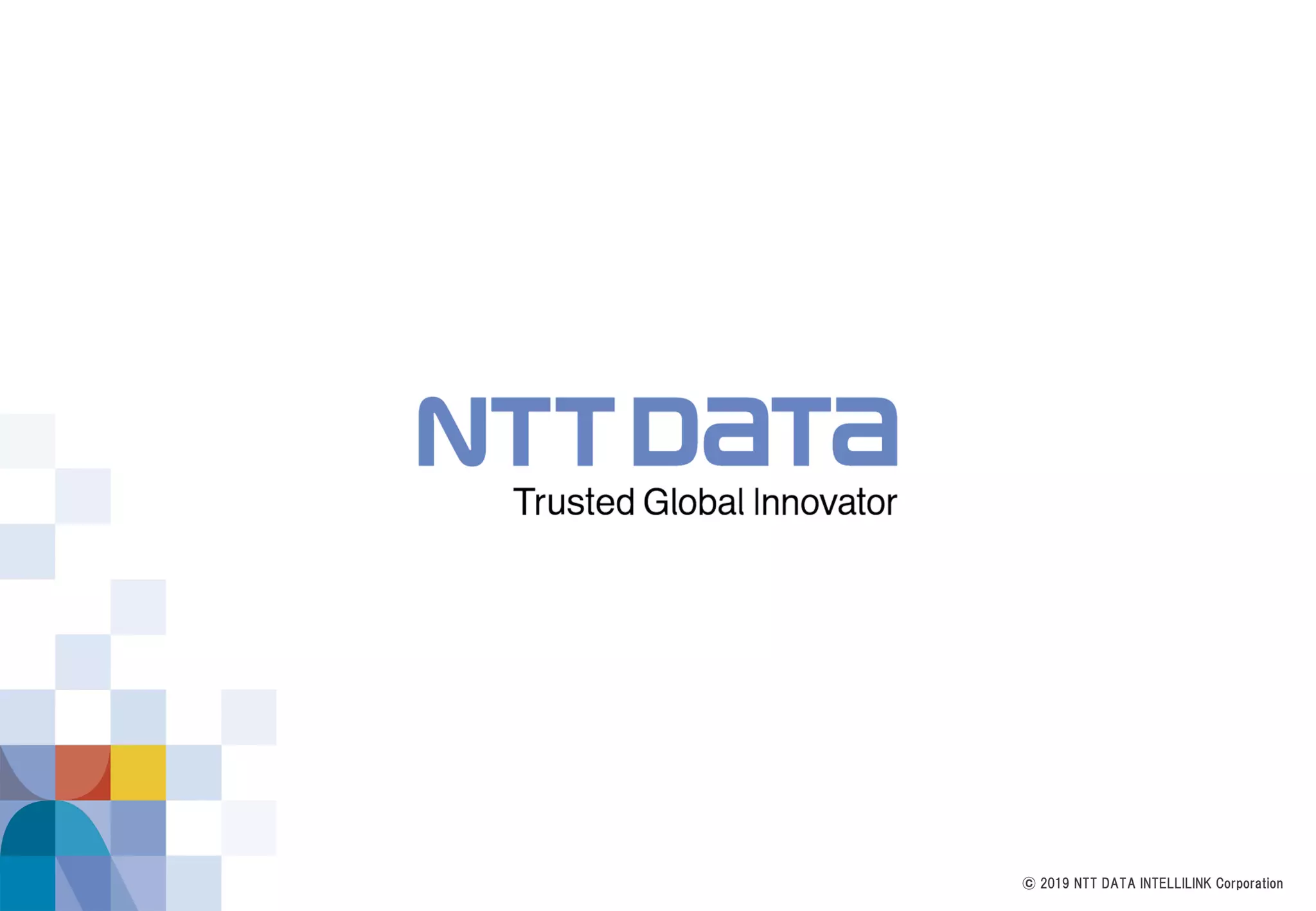 © 2019 NTT DATA INTELLILINK Corporation
 