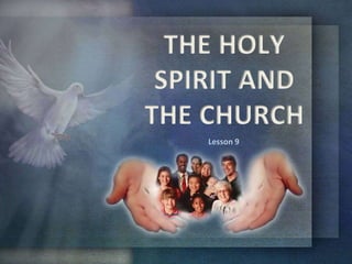 THE HOLY
SPIRIT AND
THE CHURCH
Lesson 9
 
