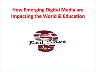 How Emerging Digital Media are Impacting the World & Education How Emerging Digital Media are Impacting the World & Education 