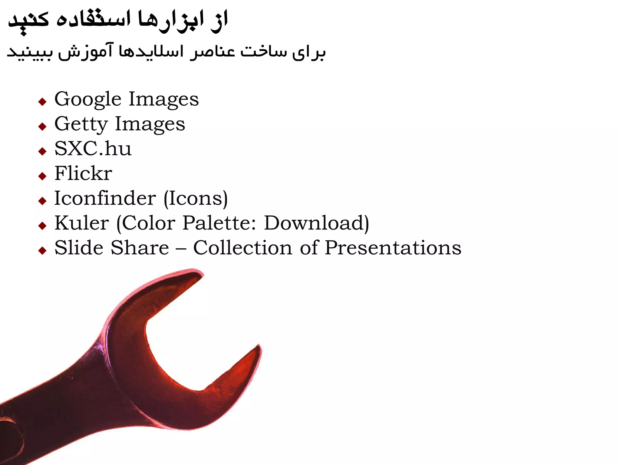 ‫کٌیذ‬ ُ‫استفاد‬ ‫ابسارّا‬ ‫از‬
‫ثجیٌیذ‬ ‫آهَسش‬ ‫اسالیذّب‬ ‫عٌبصز‬ ‫سبخت‬ ‫ثزای‬
 Google Images
 Getty Images
 SXC.hu
 Flickr
 Iconfinder (Icons)
 Kuler (Color Palette: Download)
 Slide Share – Collection of Presentations
 