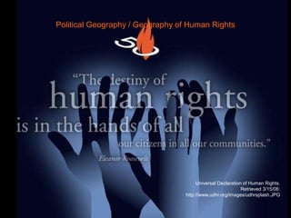Political Geography / Geography of Human Rights
Universal Declaration of Human Rights.
Retrieved 3/15/06:
http://www.udhr.org/images/udhrsplash.JPG
 