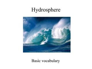 Hydrosphere
Basic vocabulary
 
