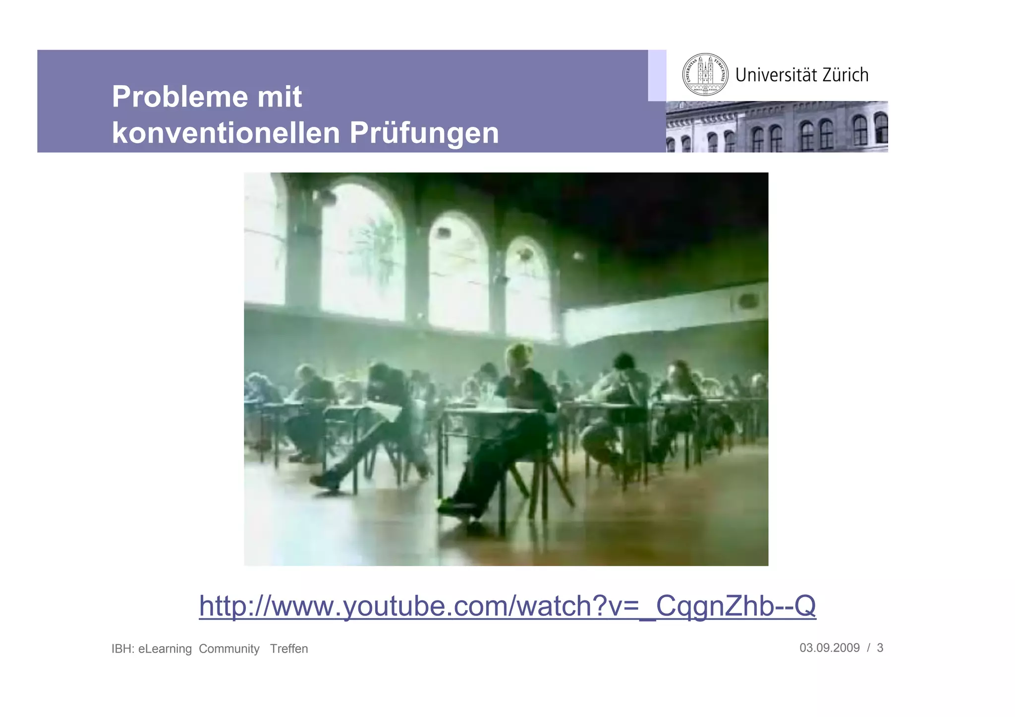 Probleme mit
konventionellen Prüfungen




              http://www.youtube.com/watch?v=_CqgnZhb--Q
IBH: eLearning Community Treffen                      03.09.2009 / 3
 