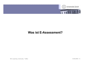 Was ist E-Assessment?




IBH: eLearning Community Treffen                           03.09.2009 / 6
 