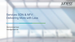 Copyright © 2014 Juniper Networks, Inc.1
Services SDN & NFV:
Delivering More with Less
Mochammad Irzan
irzan@juniper.net
 