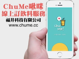 線上訂飲料服務
福井科技有限公司
www.chume.cc
ChuMe啾咪
 