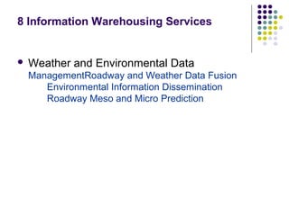 8 Information Warehousing Services


   Weather and Environmental Data
    ManagementRoadway and Weather Data Fusion
       Environmental Information Dissemination
       Roadway Meso and Micro Prediction
 
