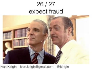 26 / 27
expect fraud
Ivan Kirigin ivan.kirigin@gmail.com @ikirigin
 