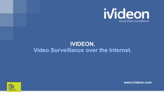 IVIDEON.
Video Surveillance over the Internet.
www.ivideon.com
 