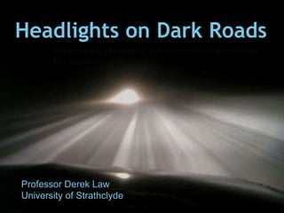 ‘ Guarding the past and neglecting the future:  how to reframe the future of libraries or  libraries for the future: reframing their purpose or  It's all on the web - isn't it?’ Professor Derek Law University of Strathclyde Headlights on Dark Roads 