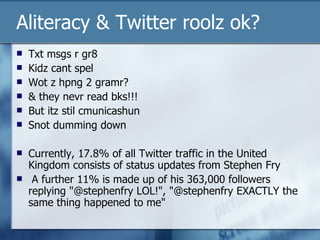 Aliteracy & Twitter roolz ok? <ul><li>Txt msgs r gr8  </li></ul><ul><li>Kidz cant spel </li></ul><ul><li>Wot z hpng 2 gram...