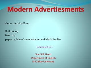 Name : Jankiba Rana
Roll no: 09
Sem : 04
paper: 15 Mass Communication and Media Studies
Submitted to :-
Smt.S.B. Gardi
Department of English
M.K.Bhav.University
 