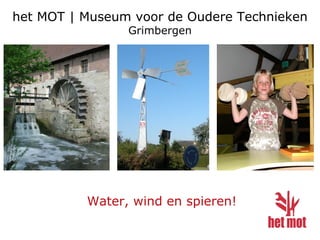 het MOT | Museum voor de Oudere Technieken
Grimbergen
Water, wind en spieren!
 