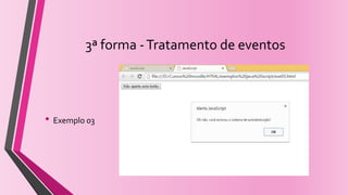 3ª forma -Tratamento de eventos
• Exemplo 03
 