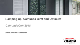 Ramping up: Camunda BPM and Optimize
CamundaCon 2018
Johannes Eltgen, Head of IT Management
 