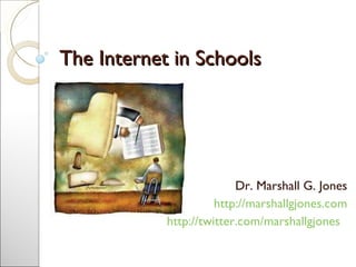 The Internet in Schools Dr. Marshall G. Jones http://marshallgjones.com http://twitter.com/marshallgjones   