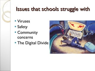 Issues that schools struggle with <ul><li>Viruses </li></ul><ul><li>Safety  </li></ul><ul><li>Community concerns </li></ul...