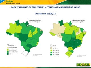 CADASTRAMENTO DE SECRETARIAS e CONSELHOS MUNICIPAIS DE SAÚDE

                    Situação em 15/05/12
 