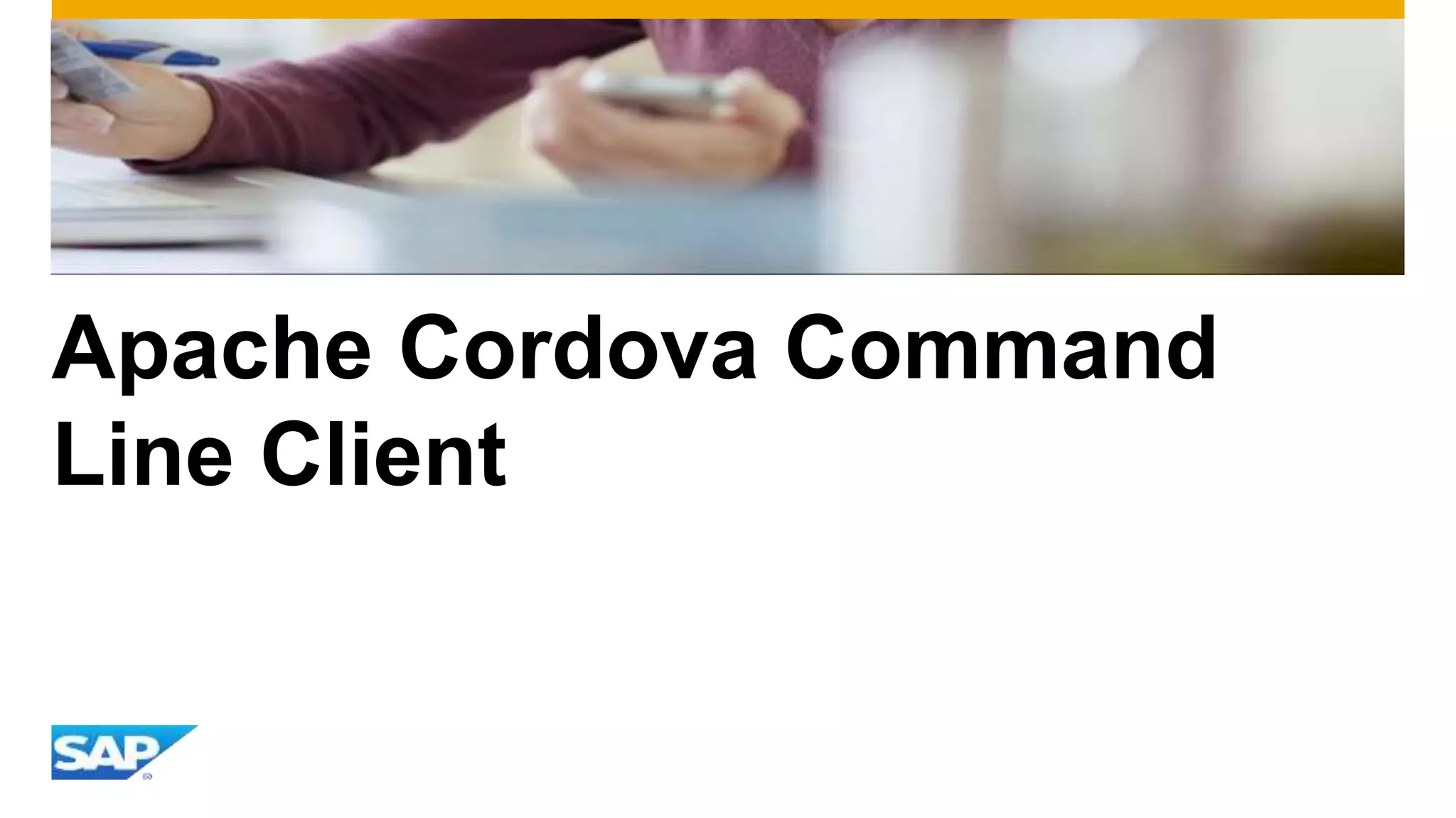 Apache Cordova Command
Line Client
 