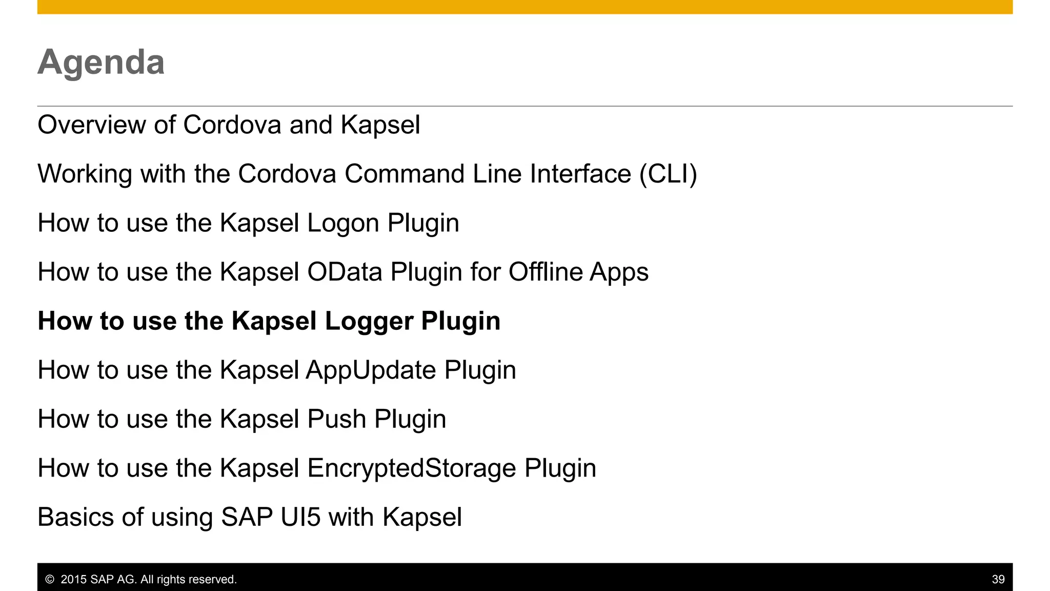 © 2015 SAP AG. All rights reserved. 39
Agenda
Overview of Cordova and Kapsel
Working with the Cordova Command Line Interface (CLI)
How to use the Kapsel Logon Plugin
How to use the Kapsel OData Plugin for Offline Apps
How to use the Kapsel Logger Plugin
How to use the Kapsel AppUpdate Plugin
How to use the Kapsel Push Plugin
How to use the Kapsel EncryptedStorage Plugin
Basics of using SAP UI5 with Kapsel
 