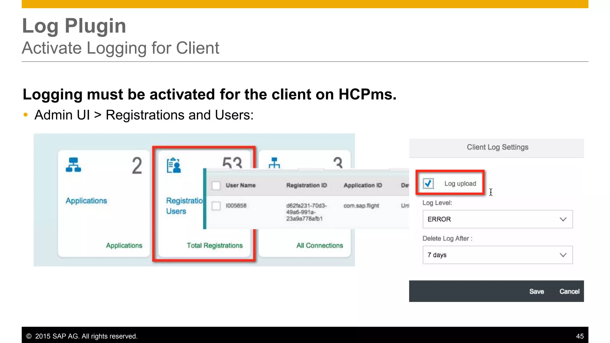 © 2015 SAP AG. All rights reserved. 45
Log Plugin
Activate Logging for Client
Logging must be activated for the client on HCPms.
 Admin UI > Registrations and Users:
 